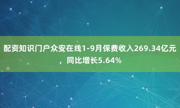 配资知识门户众安在线1-9月保费收入269.34亿元，同比增长5.64%