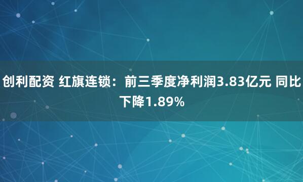 创利配资 红旗连锁:前三季度净利润3.83亿元 同比下降1.89%